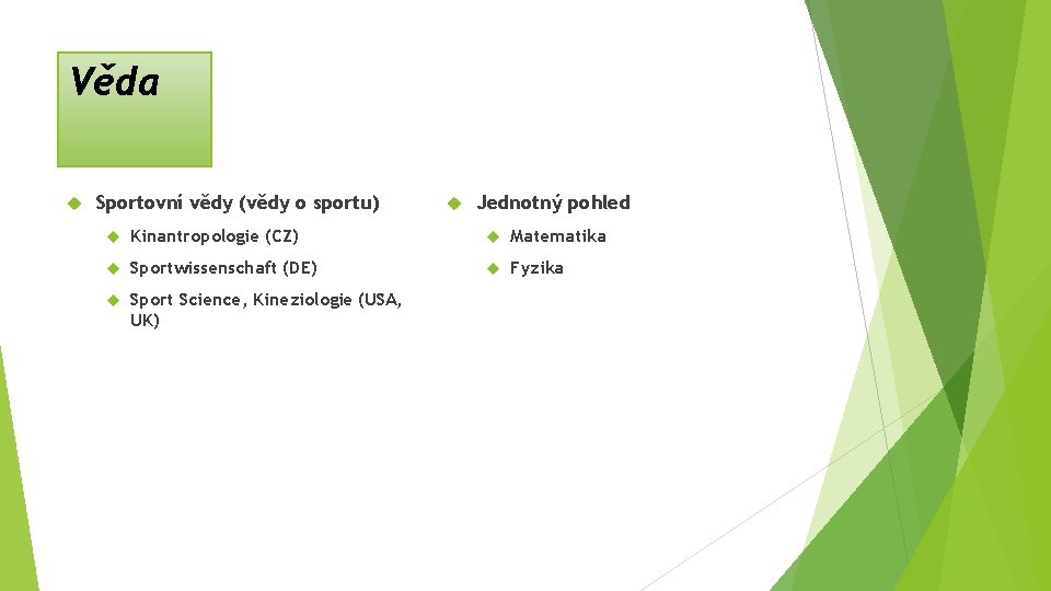 Věda Sportovní vědy (vědy o sportu) Jednotný pohled Kinantropologie (CZ) Matematika Sportwissenschaft (DE) Fyzika