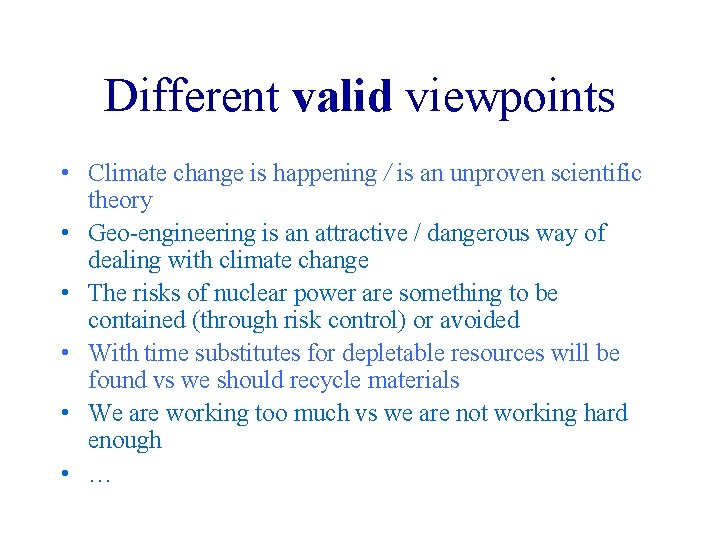Different valid viewpoints • Climate change is happening / is an unproven scientific theory