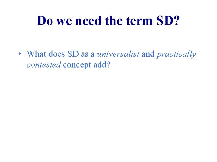 Do we need the term SD? • What does SD as a universalist and