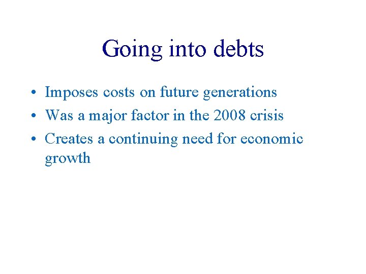 Going into debts • Imposes costs on future generations • Was a major factor