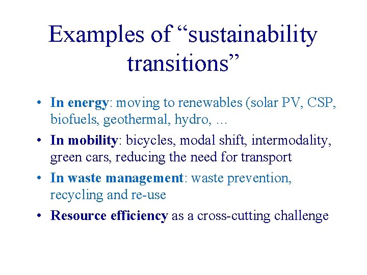 Examples of “sustainability transitions” • In energy: moving to renewables (solar PV, CSP, biofuels,