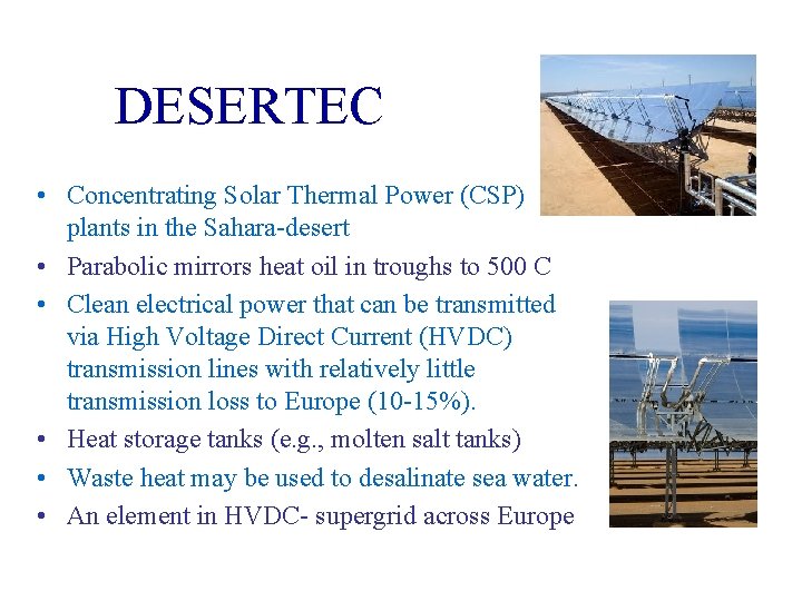 DESERTEC • Concentrating Solar Thermal Power (CSP) plants in the Sahara desert • Parabolic