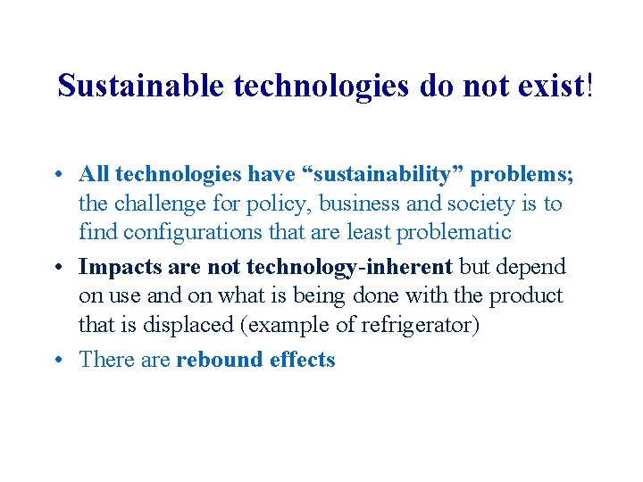 Sustainable technologies do not exist! • All technologies have “sustainability” problems; the challenge for