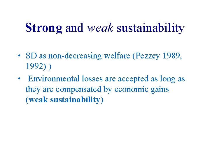 Strong and weak sustainability • SD as non decreasing welfare (Pezzey 1989, 1992) )