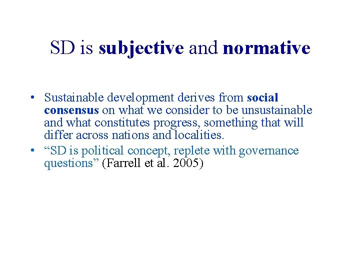 SD is subjective and normative • Sustainable development derives from social consensus on what