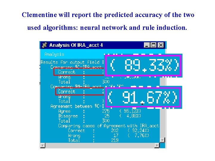 Clementine will report the predicted accuracy of the two used algorithms: neural network and