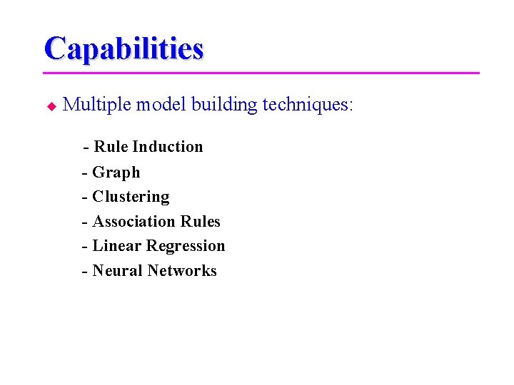 Capabilities Multiple model building techniques: - Rule Induction - Graph - Clustering - Association