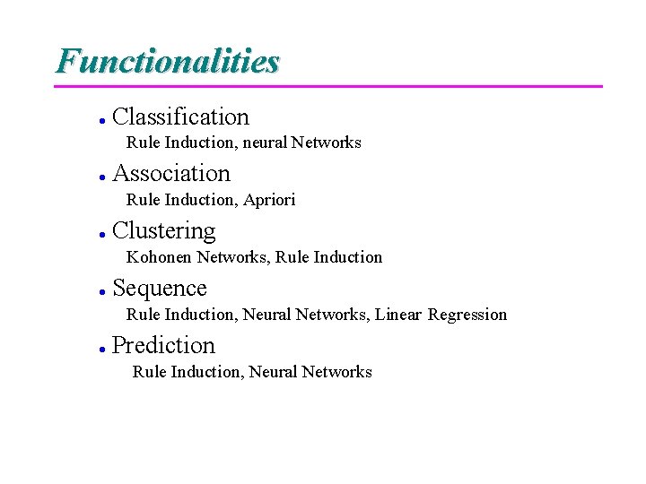Functionalities Classification Rule Induction, neural Networks Association Rule Induction, Apriori Clustering Kohonen Networks, Rule