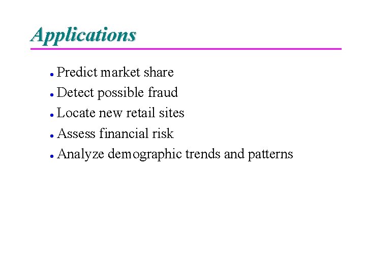 Applications Predict market share Detect possible fraud Locate new retail sites Assess financial risk