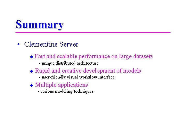 Summary • Clementine Server Fast and scalable performance on large datasets - unique distributed