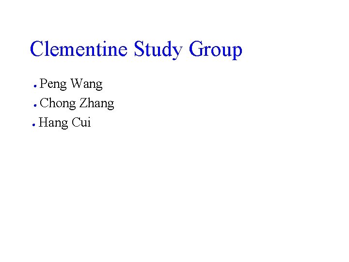 Clementine Study Group Peng Wang Chong Zhang Hang Cui 