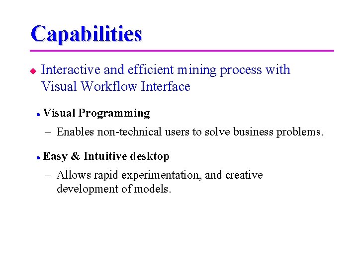 Capabilities Interactive and efficient mining process with Visual Workflow Interface Visual Programming – Enables
