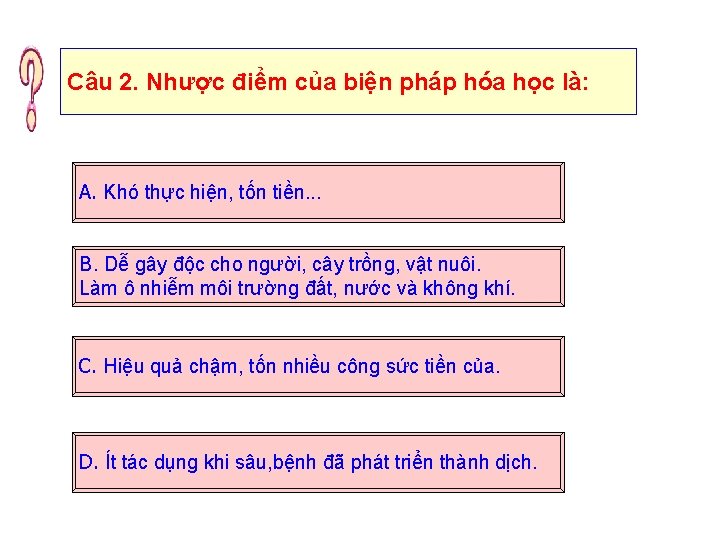 Câu 2. Nhược điểm của biện pháp hóa học là: A. Khó thực hiện,