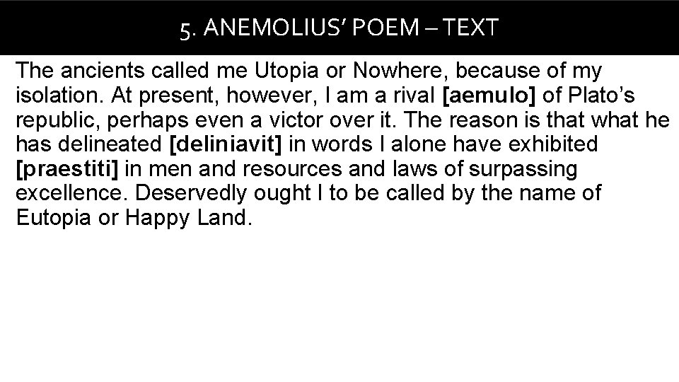5. ANEMOLIUS’ POEM – TEXT The ancients called me Utopia or Nowhere, because of
