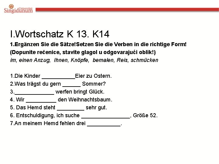 I. Wortschatz K 13. K 14 1. Ergänzen Sie die Sätze!Setzen Sie die Verben