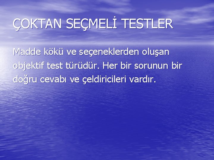 ÇOKTAN SEÇMELİ TESTLER Madde kökü ve seçeneklerden oluşan objektif test türüdür. Her bir sorunun