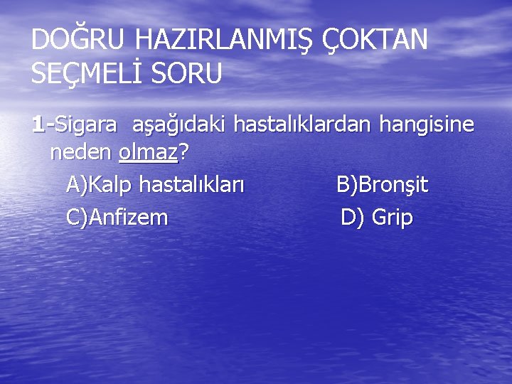 DOĞRU HAZIRLANMIŞ ÇOKTAN SEÇMELİ SORU 1 -Sigara aşağıdaki hastalıklardan hangisine neden olmaz? A)Kalp hastalıkları