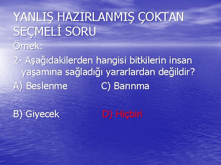 YANLIŞ HAZIRLANMIŞ ÇOKTAN SEÇMELİ SORU Örnek: 2 - Aşağıdakilerden hangisi bitkilerin insan yaşamına sağladığı