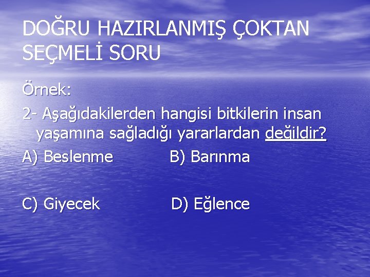 DOĞRU HAZIRLANMIŞ ÇOKTAN SEÇMELİ SORU Örnek: 2 - Aşağıdakilerden hangisi bitkilerin insan yaşamına sağladığı