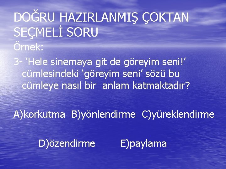 DOĞRU HAZIRLANMIŞ ÇOKTAN SEÇMELİ SORU Örnek: 3 - ‘Hele sinemaya git de göreyim seni!’