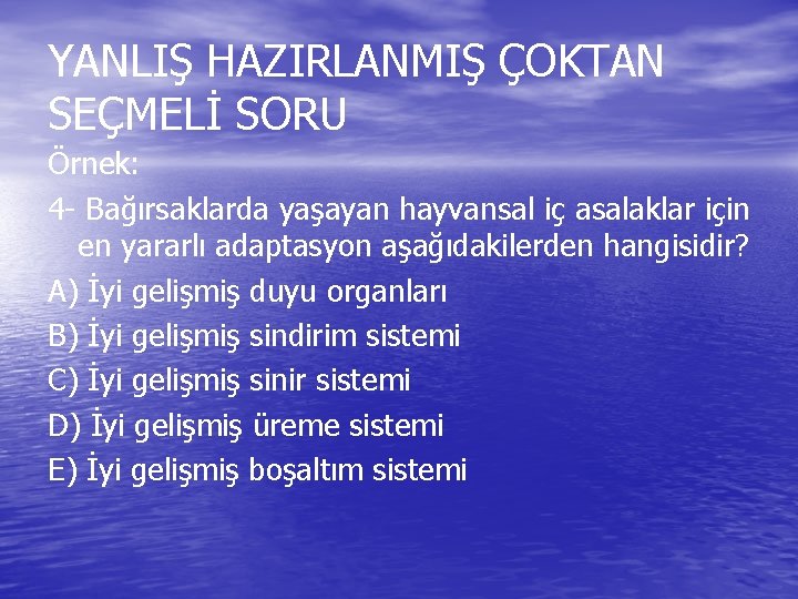 YANLIŞ HAZIRLANMIŞ ÇOKTAN SEÇMELİ SORU Örnek: 4 - Bağırsaklarda yaşayan hayvansal iç asalaklar için