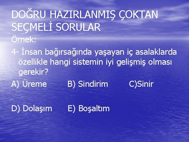 DOĞRU HAZIRLANMIŞ ÇOKTAN SEÇMELİ SORULAR Örnek: 4 - İnsan bağırsağında yaşayan iç asalaklarda özellikle