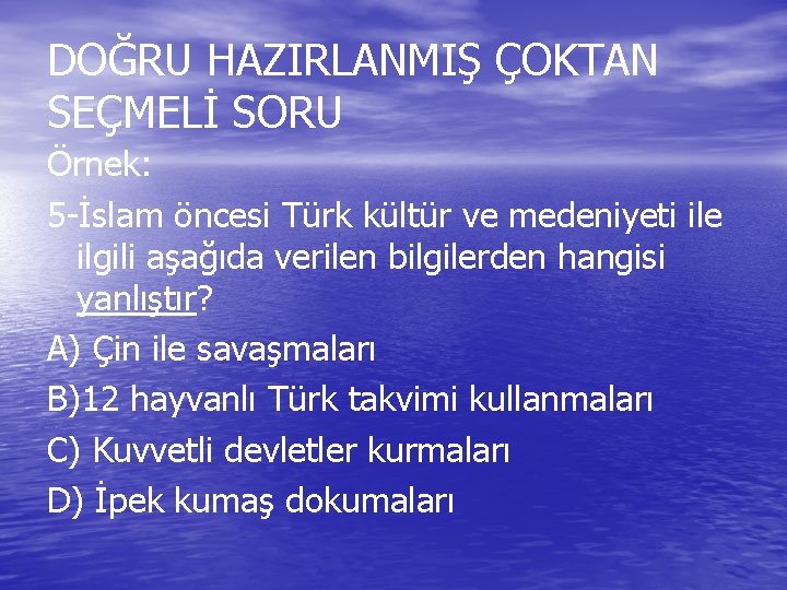 DOĞRU HAZIRLANMIŞ ÇOKTAN SEÇMELİ SORU Örnek: 5 -İslam öncesi Türk kültür ve medeniyeti ile