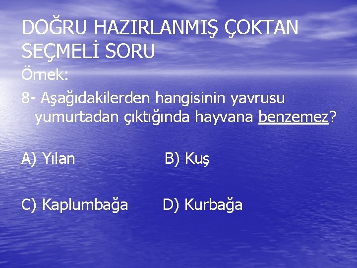 DOĞRU HAZIRLANMIŞ ÇOKTAN SEÇMELİ SORU Örnek: 8 - Aşağıdakilerden hangisinin yavrusu yumurtadan çıktığında hayvana