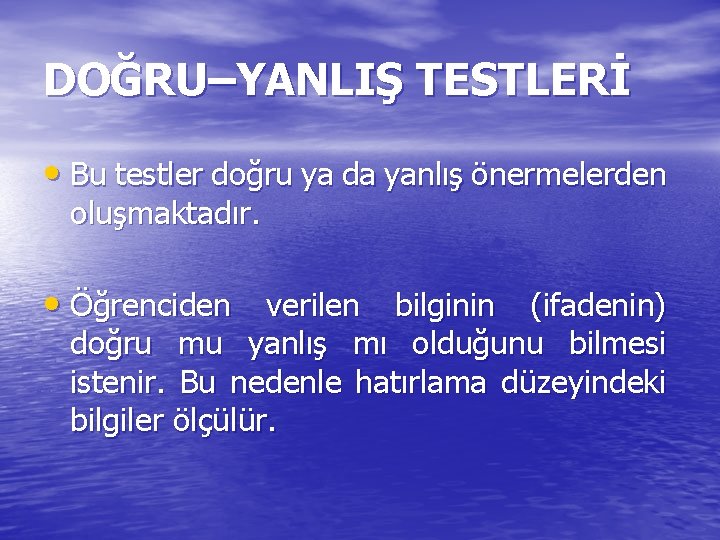 DOĞRU–YANLIŞ TESTLERİ • Bu testler doğru ya da yanlış önermelerden oluşmaktadır. • Öğrenciden verilen