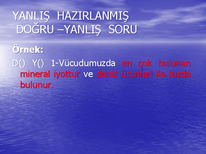 YANLIŞ HAZIRLANMIŞ DOĞRU –YANLIŞ SORU Örnek: D() Y() 1 -Vücudumuzda en çok bulunan mineral