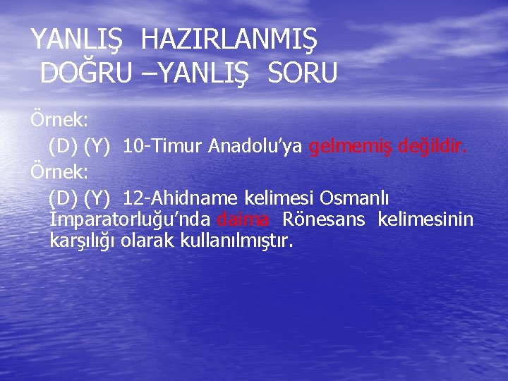 YANLIŞ HAZIRLANMIŞ DOĞRU –YANLIŞ SORU Örnek: (D) (Y) 10 -Timur Anadolu’ya gelmemiş değildir. Örnek: