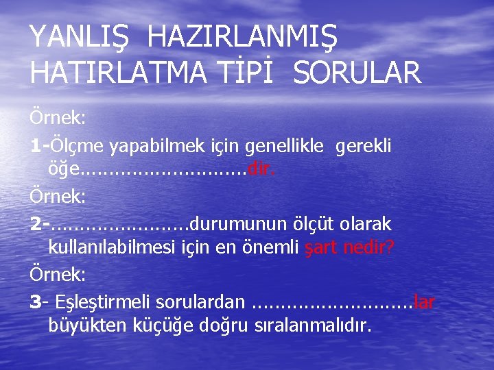 YANLIŞ HAZIRLANMIŞ HATIRLATMA TİPİ SORULAR Örnek: 1 -Ölçme yapabilmek için genellikle gerekli öğe. .