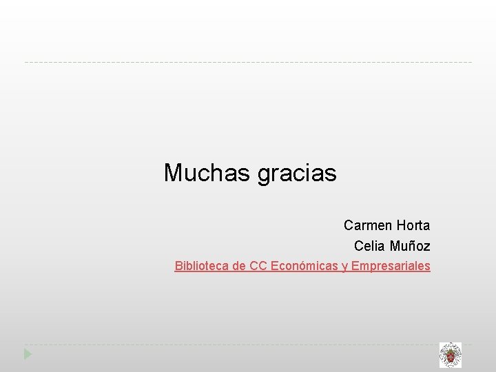 Muchas gracias Carmen Horta Celia Muñoz Biblioteca de CC Económicas y Empresariales 