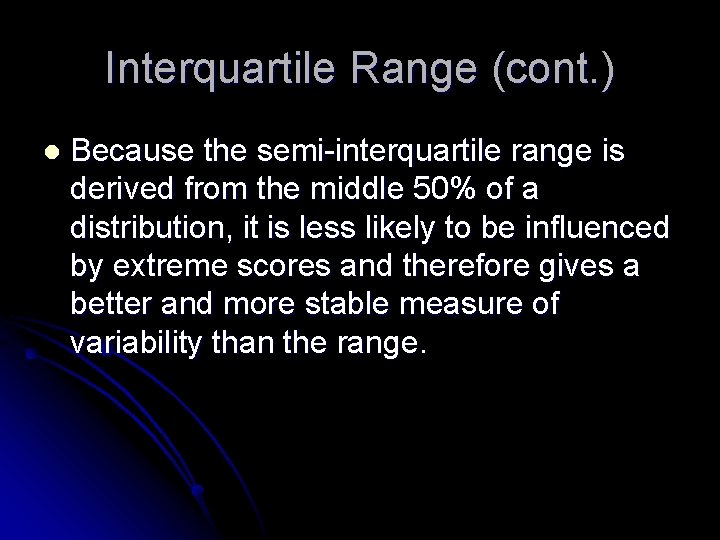 Interquartile Range (cont. ) l Because the semi-interquartile range is derived from the middle