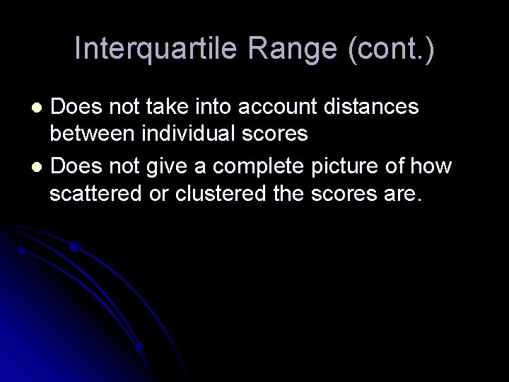 Interquartile Range (cont. ) Does not take into account distances between individual scores l