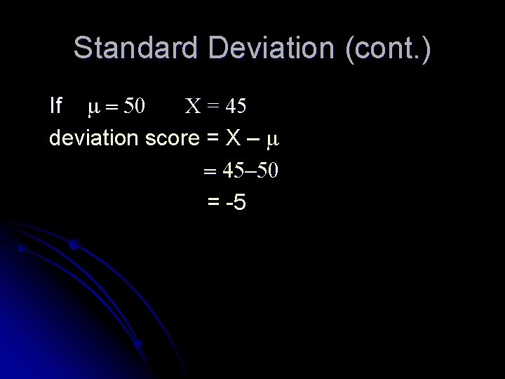 Standard Deviation (cont. ) If m = 50 X = 45 deviation score =