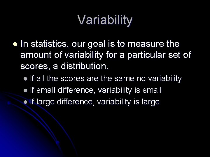 Variability l In statistics, our goal is to measure the amount of variability for