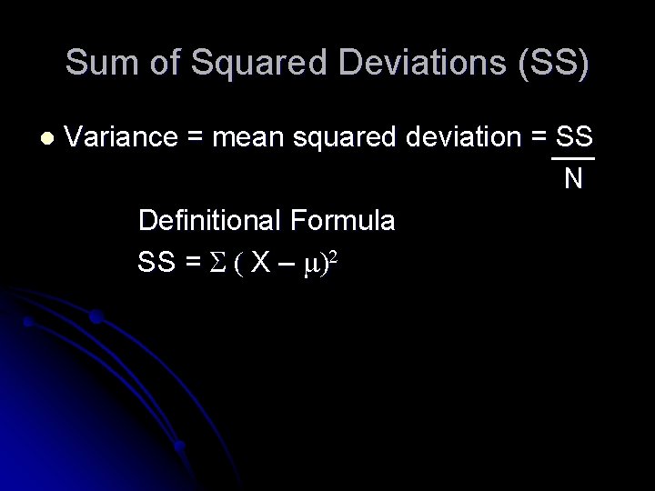 Sum of Squared Deviations (SS) l Variance = mean squared deviation = SS N