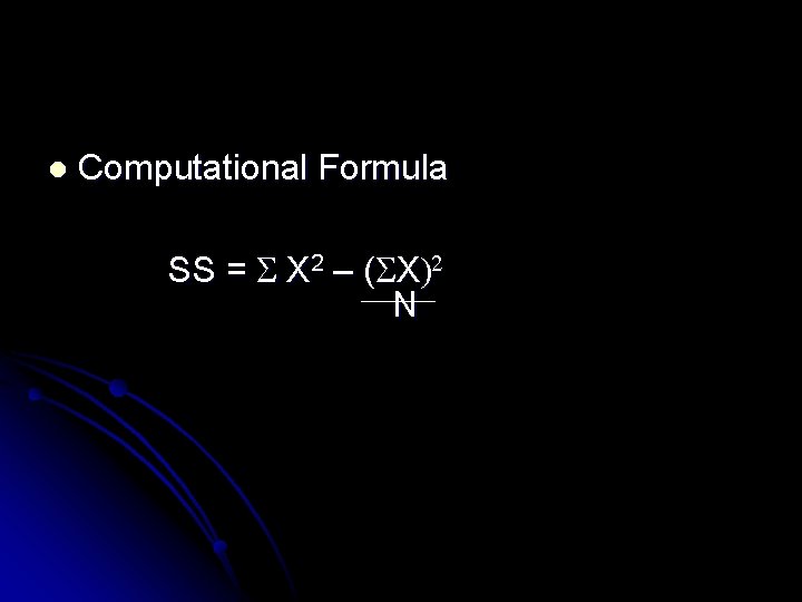 l Computational Formula SS = S X 2 – (SX)2 N 