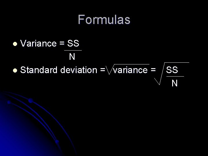 Formulas Variance = SS N l Standard deviation = variance = l SS N