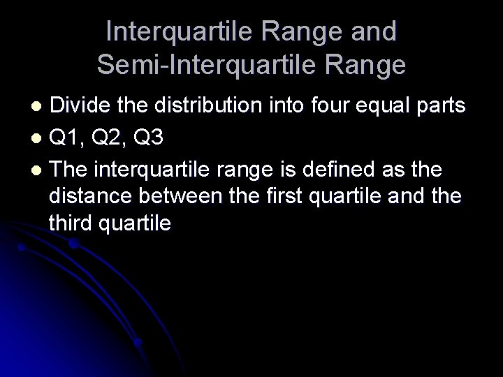Interquartile Range and Semi-Interquartile Range Divide the distribution into four equal parts l Q