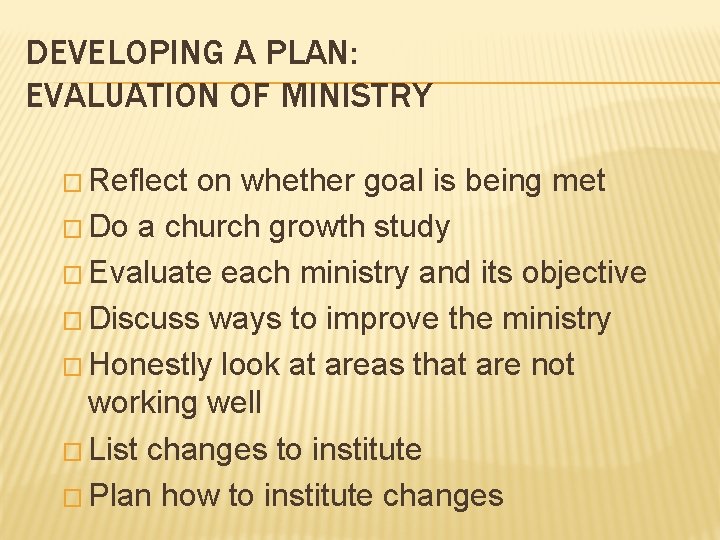 DEVELOPING A PLAN: EVALUATION OF MINISTRY � Reflect on whether goal is being met