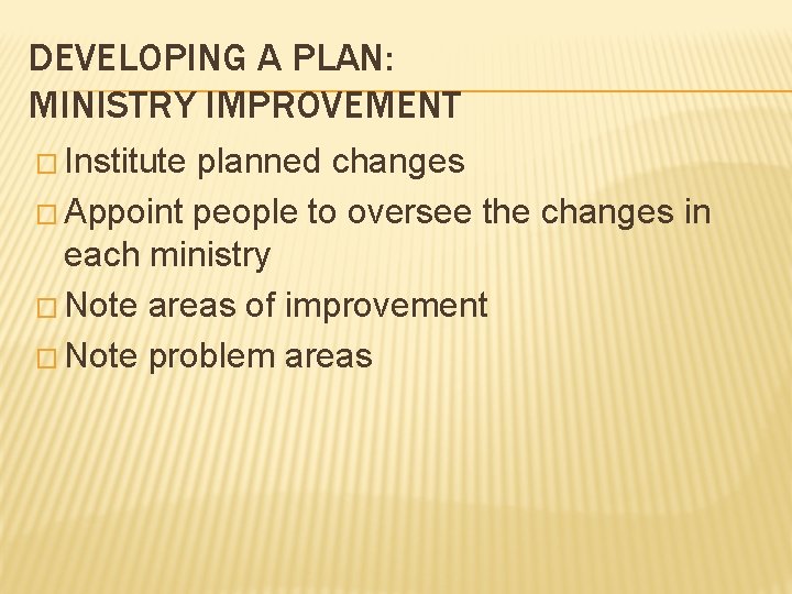 DEVELOPING A PLAN: MINISTRY IMPROVEMENT � Institute planned changes � Appoint people to oversee