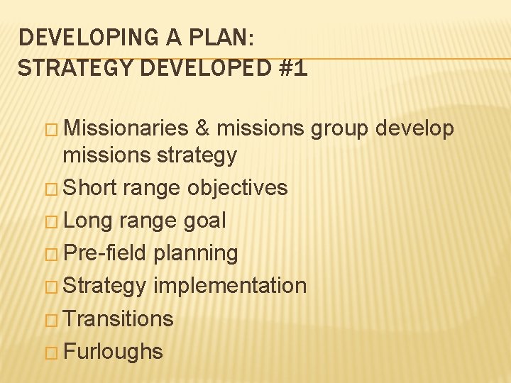 DEVELOPING A PLAN: STRATEGY DEVELOPED #1 � Missionaries & missions group develop missions strategy