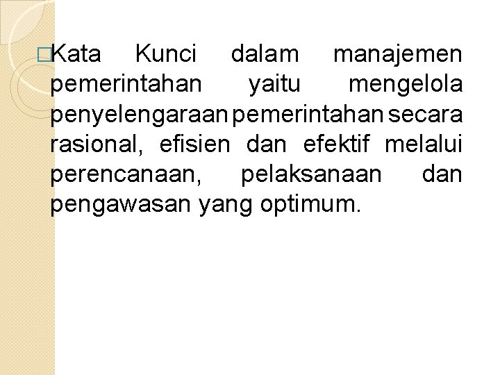 �Kata Kunci dalam manajemen pemerintahan yaitu mengelola penyelengaraan pemerintahan secara rasional, efisien dan efektif