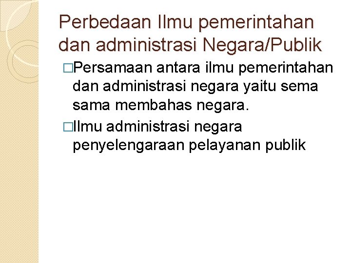 Perbedaan Ilmu pemerintahan dan administrasi Negara/Publik �Persamaan antara ilmu pemerintahan dan administrasi negara yaitu