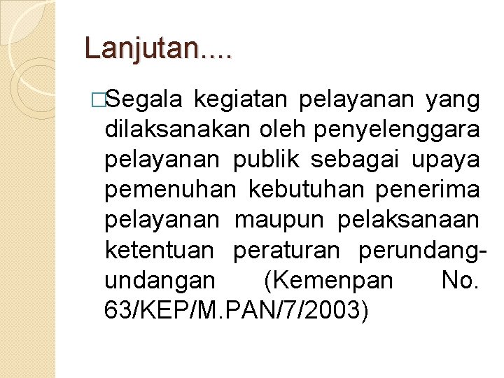 Lanjutan. . �Segala kegiatan pelayanan yang dilaksanakan oleh penyelenggara pelayanan publik sebagai upaya pemenuhan