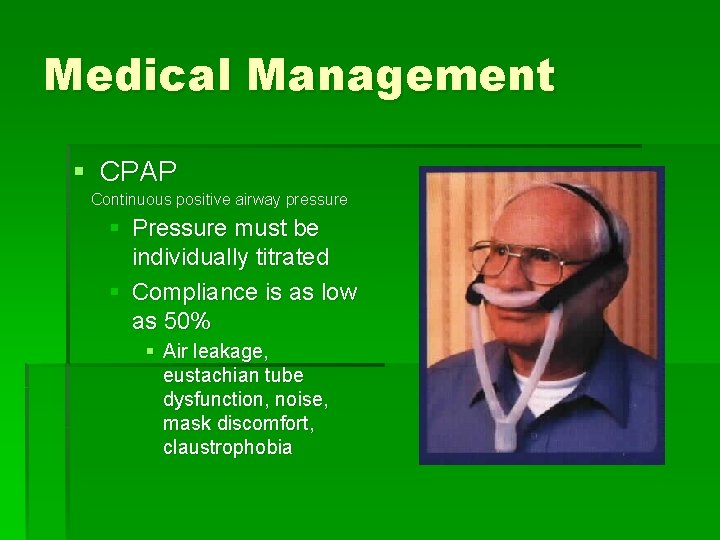 Medical Management § CPAP Continuous positive airway pressure § Pressure must be individually titrated