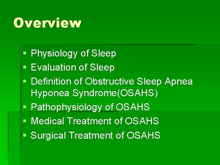 Overview § § § Physiology of Sleep Evaluation of Sleep Definition of Obstructive Sleep