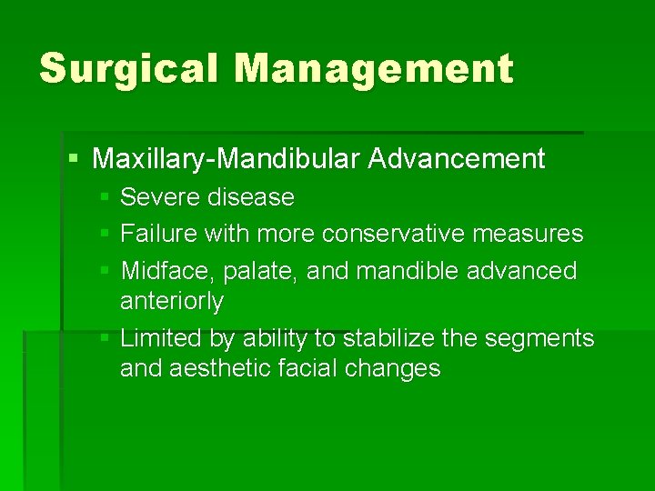 Surgical Management § Maxillary-Mandibular Advancement § Severe disease § Failure with more conservative measures